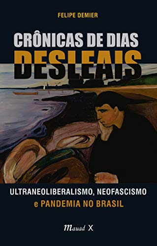 Ler Crônicas de Dias Desleais: Ultraneoliberalismo, Neofascismo e Pandemia no Brasil, do autor Felipe Demier
