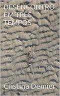 Ler DESENCONTRO EM TRÊS TEMPOS, do autor Cristina Demier