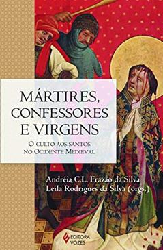 Mártires, confessores e virgens: O culto aos Santos no Ocidente Medieval, do autor Carolina Coelho Fortes; Paulo Duarte Silva; Valtair Afonso Miranda; Andréia Cristina Lopes Frazão da Silva; Leila Rodrigues da S