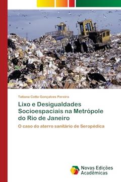 Lixo e Desigualdades Socioespaciais na Metrópole do Rio de Janeiro: O caso do aterro sanitário de Seropédica, do autor Tatiana Cotta Gonçalves Pereira