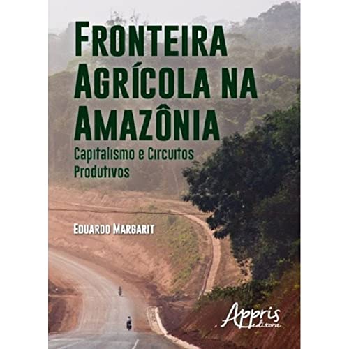 Fronteira agrícola na Amazônia: capitalismo e circuitos produtivos, do autor Eduardo Margarit