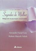 Ler Segredos de Mulher: Diálogos Entre um Ginecologista e um Psicanalista, do autor Alexandre Faisal Cury; Rubens Marcelo Volich Ler Segredos de Mulher: Diálogos Entre um Ginecologista e um Psicanalista, do autor Alexandre Faisal Cury; Rubens Marcelo Volich
