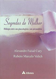 Segredos de Mulher: Diálogos Entre um Ginecologista e um Psicanalista, do autor Alexandre Faisal Cury; Rubens Marcelo Volich