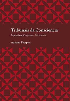 Tribunais da Consciência: Inquisidores, Confessores, Missionários, do autor Adriano Prosperi