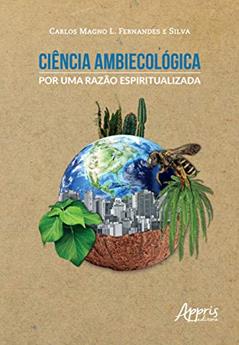 Ciência ambiecológica: por uma razão espiritualizada, do autor Carlos Magno L. Fernandes e Silva