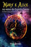 Ler Mary E Alice No Reino Do Espírito Santo: Uma Releitura Espiritualizada Do Livro "Alice No País Das Maravilhas", do autor Mary Barbeti Ler Mary E Alice No Reino Do Espírito Santo: Uma Releitura Espiritualizada Do Livro "Alice No País Das Maravilhas", do autor Mary Barbeti