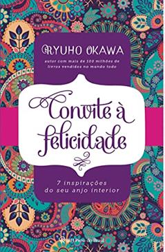 Convite à felicidade: 7 inspirações do seu anjo interior, do autor Ryuho Okawa