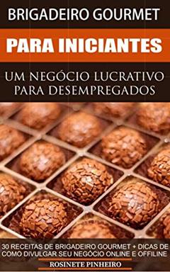 Brigadeiro Gourmet Para Iniciantes: Receitas E Dicas Para Você Aprender E Mudar De Vida., do autor Rosinete Pinheiro