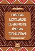 Ler Práticas mortuárias de grupos de línguas Tupi-Guarani: análise de contextos das regiões do Paranapanema e alto Paraná, do autor Mariana Alves Pereira Cristante