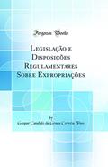 Ler Legislação e Disposições Regulamentares Sobre Expropriações (Classic Reprint), do autor Gaspar Candido da Graça Correia Fino Ler Legislação e Disposições Regulamentares Sobre Expropriações (Classic Reprint), do autor Gaspar Candido da Graça Correia Fino