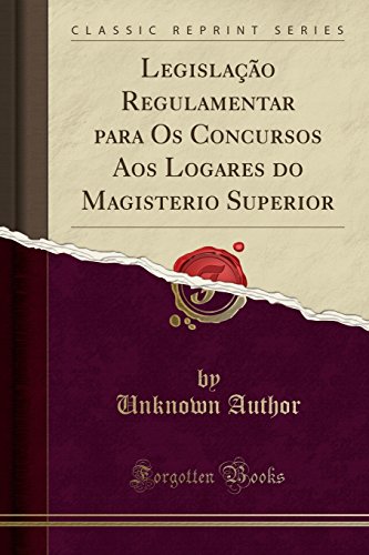 Ler Legislação Regulamentar para Os Concursos Aos Logares do Magisterio Superior (Classic Reprint), do autor Unknown Author Ler Legislação Regulamentar para Os Concursos Aos Logares do Magisterio Superior (Classic Reprint), do autor Unknown Author