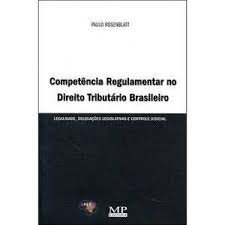 Competência Regulamentar no Direito Tributário Brasileiro, do autor Paulo Rosenblatt