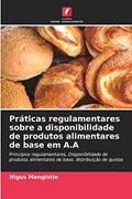 Ler Práticas regulamentares sobre a disponibilidade de produtos alimentares de base em A.A: Princípios regulamentares, Disponibilidade de produtos alimentares de base, distribuição de quotas, do autor Nigus Mengistie