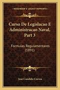 Ler Curso De Legislacao E Administracao Naval, Part 3: Formulas Regulamentares (1891), do autor Jose Candido Correa