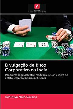 Divulgação de Risco Corporativo na Índia: Panorama regulamentar, tendências e um estudo de seletas empresas indianas listadas, do autor Achintya Nath Sexena