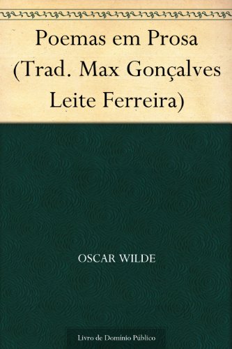 Ler Poemas em Prosa (Trad. Max Gonçalves Leite Ferreira), do autor Oscar Wilde