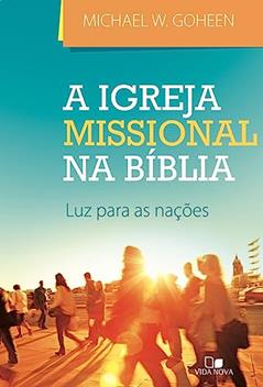Igreja Missional na Bíblia, a, do autor Michael W. Goheen