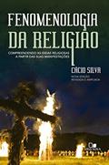 Ler Fenomenologia da religião: Compreendendo as ideias religiosas a partir das suas manifestações, do autor Cácio Silva