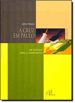 A cruz em Paulo: Um sentido para o sofrimento, do autor Ágda França