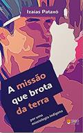 Ler A missão que brota da terra: por uma teologia missional indígena, do autor Izaías Pataxó