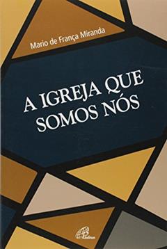 A igreja que somos nós, do autor Mario de França Miranda