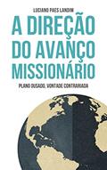 Ler A DIREÇÃO DO AVANÇO MISSIONÁRIO: PLANO OUSADO, VONTADE CONTRARIADA (Um ano de missões), do autor Luciano Landim Ler A DIREÇÃO DO AVANÇO MISSIONÁRIO: PLANO OUSADO, VONTADE CONTRARIADA (Um ano de missões), do autor Luciano Landim