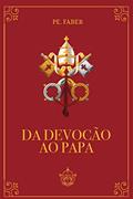 Ler Da devoção ao papa, do autor Pe. Frederick William Faber