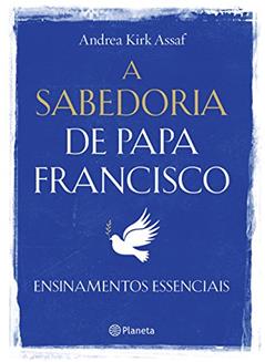 A sabedoria de Papa Francisco, do autor Andrea Kirk Assaf