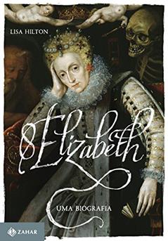 Elizabeth I: Uma biografia, do autor Lisa Hilton