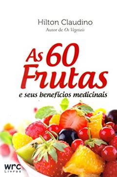 As 60 Frutas e Seus Benefícios Medicinais, do autor Hilton Claudino
