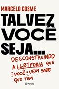 Ler Talvez você seja...: Desconstruindo a LGTBfobia que você nem sabe que tem, do autor Marcelo Cosme Ler Talvez você seja...: Desconstruindo a LGTBfobia que você nem sabe que tem, do autor Marcelo Cosme