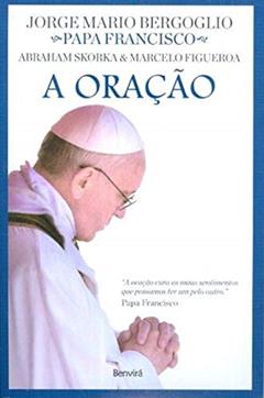 A oração, do autor Marcelo Figueroa; Abraham Skorka; Jorge Mario Bergoglio