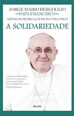 A solidariedade, do autor Jorge Mario Bergoglio; Sandra Martha Dolinsky; Marcelo Figueroa; Abraham Skorka