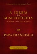 Ler A igreja da misericórdia, do autor Bergoglio (papa Francisco) Jorge Mario Ler A igreja da misericórdia, do autor Bergoglio (papa Francisco) Jorge Mario