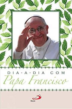 Dia a Dia com Papa Francisco, do autor Papa Francisco; Jorge Mario Bergoglio