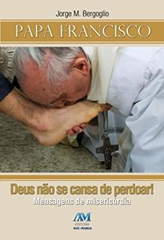 Deus não se cansa de perdoar: Mensagens de Misericórdia, do autor Jorge M. Bergoglio - Papa Francisco