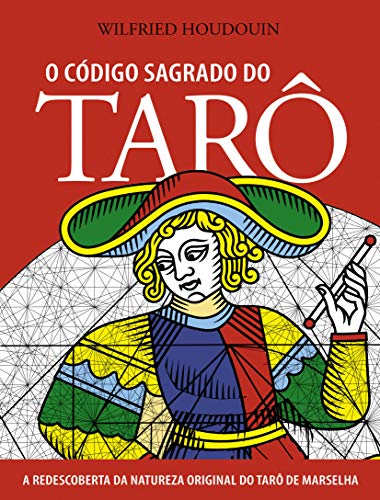 Ler O Código Sagrado do Tarô: a Redescoberta da Natureza Original do Tarô de Marselha, do autor Wilfried Houdouin Ler O Código Sagrado do Tarô: a Redescoberta da Natureza Original do Tarô de Marselha, do autor Wilfried Houdouin