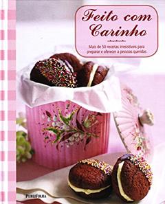 Feito com Carinho. Mais de 50 Receitas Irresistíveis Para Preparar e Oferecer a Pessoas Queridas, do autor Vários Autores