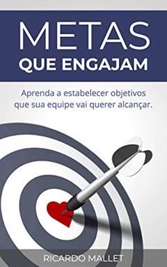 Metas que Engajam: Aprenda a estabelecer objetivos que sua equipe vai querer alcançar, do autor Ricardo Mallet