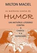 Ler OS MELHORES CONTOS DE HUMOR: um antivírus literário para a chatice e a depressão, do autor Milton Maciel