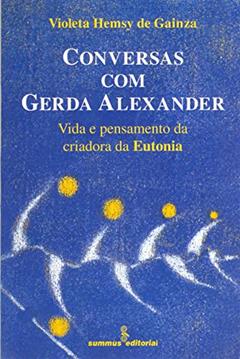 Conversas com Gerda Alexander: vida e pensamento da criadora da eutonia, do autor Violeta Hemsy de Gainza