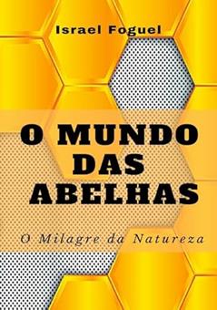 O mundo das abelhas: O Milagre da natureza, do autor Israel Foguel