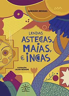 LENDAS ASTECAS, MAIAS E INCAS, do autor MESSIAS, ADRIANO / BESONI, LALAN