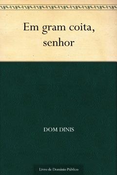 Em gram coita, senhor, do autor Dom Dinis
