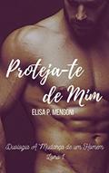 Ler Proteja-te de Mim: Duologia A Mudança de um Homem - Livro 1, do autor Elisa P. Mengoni