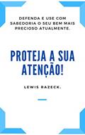 Ler Proteja a sua atenção!: Defenda e use com sabedoria o seu bem mais precioso atualmente. (Conselhos para uma boa vida.), do autor Lewis Razeck Ler Proteja a sua atenção!: Defenda e use com sabedoria o seu bem mais precioso atualmente. (Conselhos para uma boa vida.), do autor Lewis Razeck
