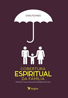 Cobertura espiritual da família: Proteja sua casa dos ataques do mal, do autor Carlito Paes