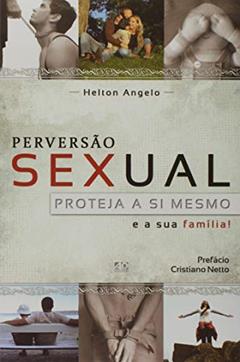 Perversão Sexual. Proteja a Si Mesmo e a Sua Família, do autor Helton Angelo