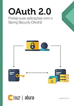 OAuth 2.0: Proteja suas aplicações com o Spring Security OAuth2, do autor Adolfo Eloy
