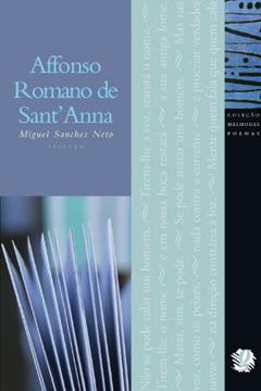 Melhores Poemas Affonso Romano de Sant'Anna: seleção e prefácio: Miguel Sanches Neto, do autor Affonso Romano de Sant'Anna